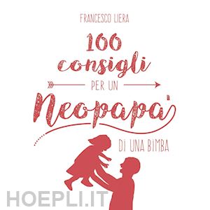 liera francesco - 100 consigli per un neopapà di una bimba