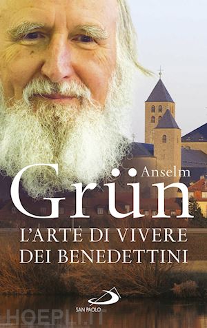 grun anselm - l'arte di vivere dei benedettini