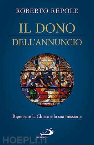 repole roberto - il dono dell'annuncio. ripensare la chiesa e la sua missione