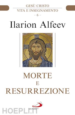 alfeev ilarion - morte e resurrezione - gesu' cristo, vita e insegnamento 6