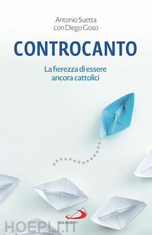 suetta antonio; goso diego - controcanto. la fierezza di essere ancora cattolici