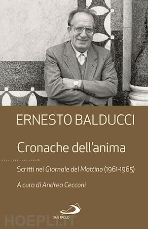 balducci ernesto - cronache dell'anima. scritti nel giornale del mattino (1961-1965)