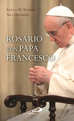 francesco (jorge mario bergoglio); beraudo enrico m.; dalmasso sara - rosario con papa francesco