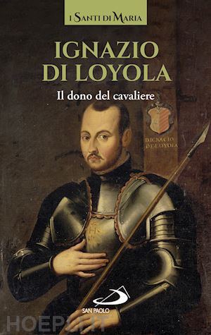 benazzi natale (curatore) - ignazio di loyola. il dono del cavaliere