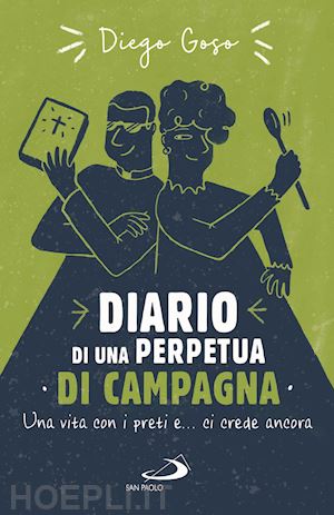 goso diego - diario di una perpetua di campagna. una vita con i preti e... ci crede ancora