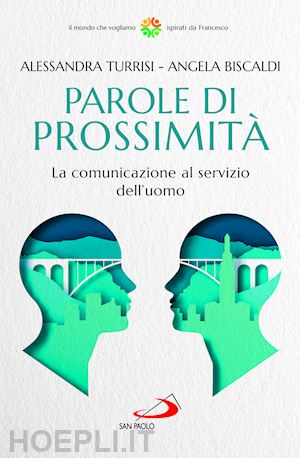 turrisi alessandra; biscaldi angela - parole di prossimità. la comunicazione al servizio dell'uomo