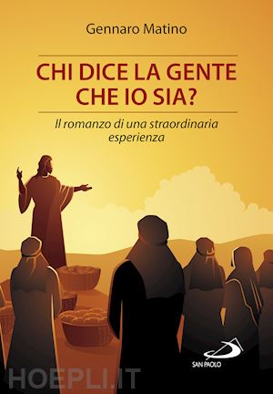 matino gennaro - chi dice la gente che io sia? il romanzo di una straordinaria esperienza