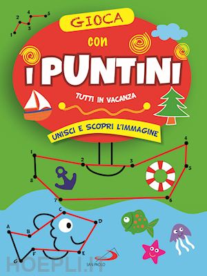 mazza irene - gioca con i puntini. tutti in vacanza. unisci e scopri l'immagine