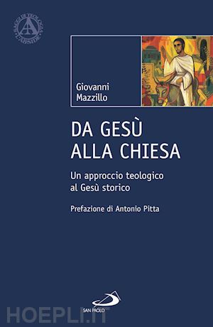 mazzillo giovanni - da gesù alla chiesa. un approccio teologico al gesù storico