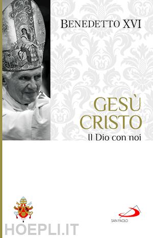 benedetto xvi (joseph ratzinger) - gesu' cristo. il dio con noi