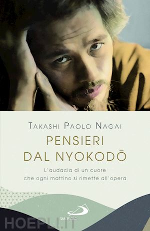 nagai takashi paolo; di comite g. (curatore) - pensieri dal nyokodo. l'audacia di un cuore che ogni mattino si rimette all'oper