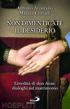 porpora anastasio antonio; corradi marina - non dimenticate il desiderio. l'eredita' di don anas: dialoghi sul matrimonio