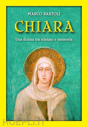 bartoli marco - chiara. una donna tra silenzio e memoria