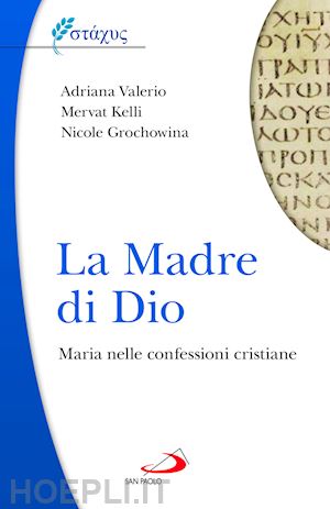 mervat kelli; valerio adriana; grochowina nicole - la madre di dio. maria nelle confessioni cristiane