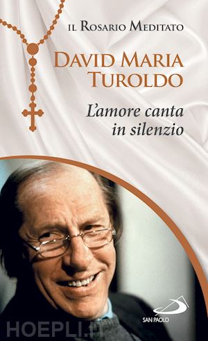 turoldo david maria - l’amore canta in silenzio