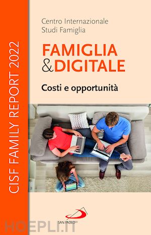 cisf. centro internazionale studi famiglia (curatore) - famiglia e digitale. costi e opportunita'. cisf family report 2022