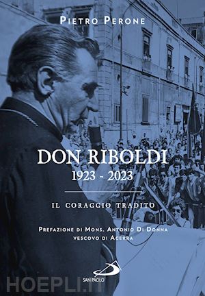 perone pietro - don riboldi. 1923-2023. il coraggio tradito