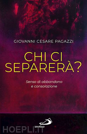 pagazzi giovanni cesare - chi ci separera'? senso di abbandono e consolazione