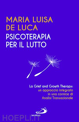 de luca maria luisa - psicoterapia per il lutto. la grief and growth therapy: un approccio integrato i