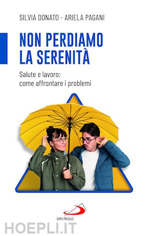 donato silvia; pagani ariela - non perdiamo la serenita'. salute e lavoro: come affrontare i problemi