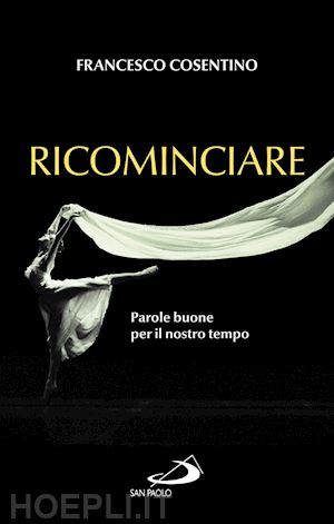 cosentino francesco - ricominciare. parole buone per il nostro tempo