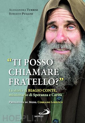 puglisi roberto; turrisi alessandra - «ti posso chiamare fratello?» la storia di biagio conte, missionario di speranza