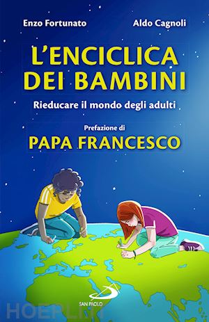 fortunato enzo; cagnoli aldo - l'enciclica dei bambini. rieducare il mondo degli adulti