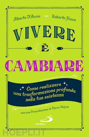 d'auria alberto; fusco roberto - vivere è cambiare. come realizzare una trasformazione profonda nella tua esistenza