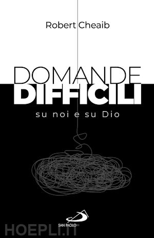 cheaib robert - domande difficili su noi e su dio