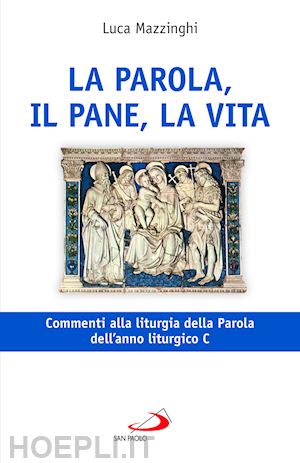 mazzinghi luca - la parola, il pane, la vita. commenti alla liturgia della parola dell'anno liturgico c