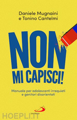 mugnaini daniele; cantelmi tonino - non mi capisci! manuali per adolescenti irrequieti e genitori disorientati