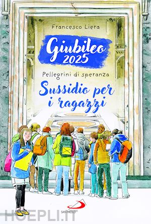 liera francesco - giubileo 2025. pellegrini di speranza. sussidio per i ragazzi