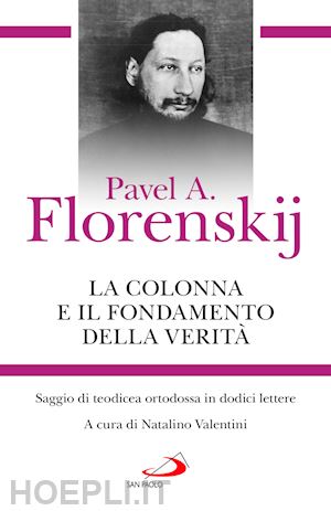 florenskij pavel aleksandrovic; valentini n. (curatore) - la colonna e il fondamento della verita'