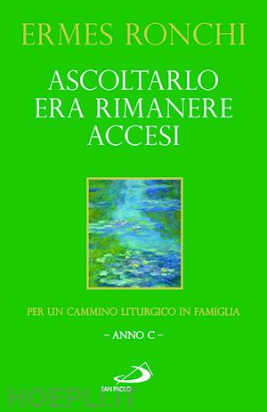 ronchi ermes - ascoltarlo era rimanere accesi. per un cammino liturgico in famiglia (anno c)