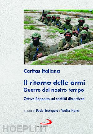 caritas italiana (curatore); beccegato p. (curatore); nanni w. (curatore) - il ritorno delle armi. guerre del nostro tempo