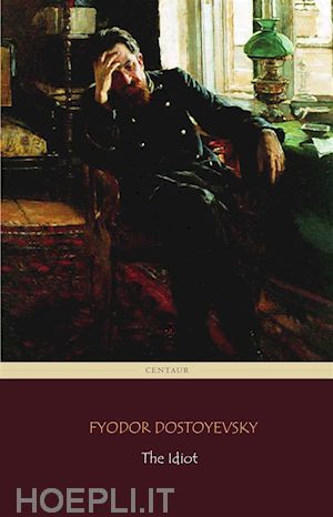 fyodor dostoyevsky - the idiot (centaur classics) [the 100 greatest novels of all time - #32]