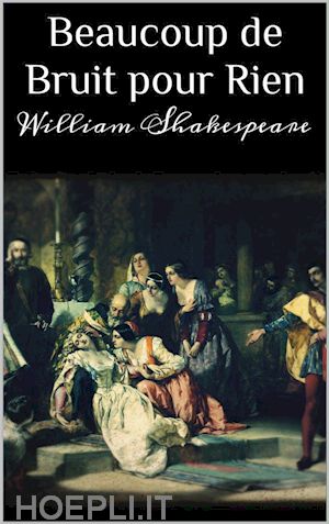 william shakespeare; william shakespeare - beaucoup de bruit pour rien