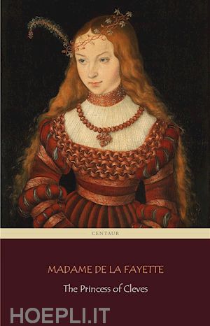 madame de la fayette - the princess of cleves (centaur classics) [the 100 greatest novels of all time - #53]