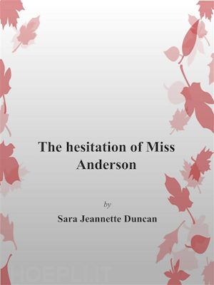 sara jeannette duncan - the hesitation of miss anderson