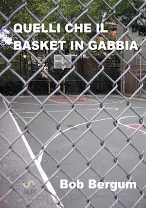 bergum bob - quelli che il basket in gabbia