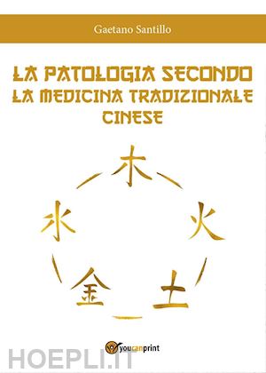 santillo gaetano - la patologia secondo la medicina tradizionale cinese