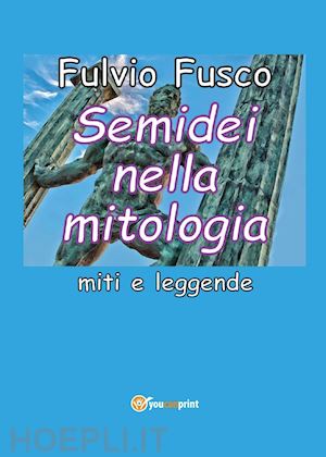 fusco fulvio - semidei nella mitologia. miti e leggende