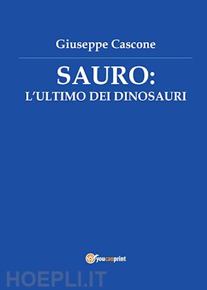 cascone giuseppe - sauro: l'ultimo dei dinosauri