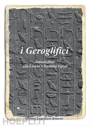 brancato giovanni l. - i geroglifici. introduzione alla lingua e scrittura egizia