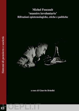 brindisi gianvito - michel foucault. maestro involontario. rifrazioni epistemologiche, etiche e politiche