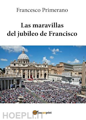 primerano francesco - las maravillas del jubileo de francisco