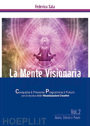 sala federica - la mente visionaria. ansia, stress & paure. vol. 2