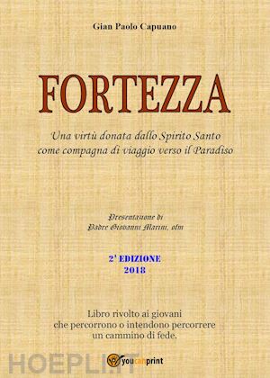 capuano gian paolo - fortezza. una virtù donata dallo spirito santo come compagna di viaggio verso il paradiso