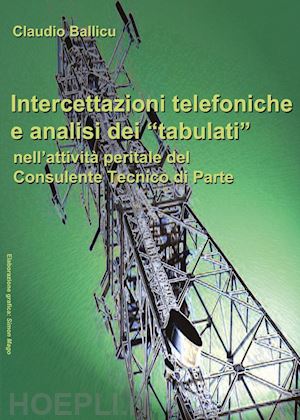 ballicu claudio - intercettazioni telefoniche e analisi dei «tabulati» nell'attivita peritale del