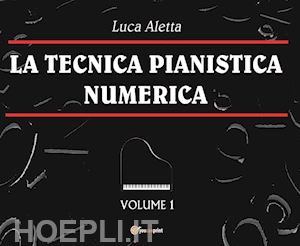 aletta luca - la tecnica pianistica numerica. vol. 1